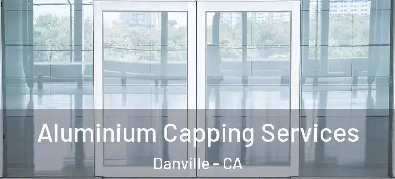  Aluminium Capping Services Danville - CA