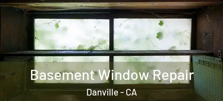  Basement Window Repair Danville - CA
