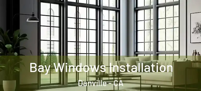  Bay Windows Installation Danville - CA