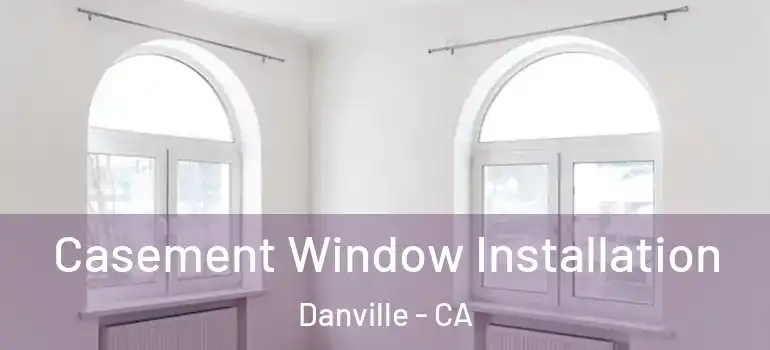  Casement Window Installation Danville - CA
