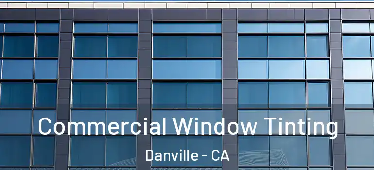  Commercial Window Tinting Danville - CA