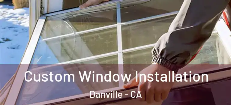  Custom Window Installation Danville - CA