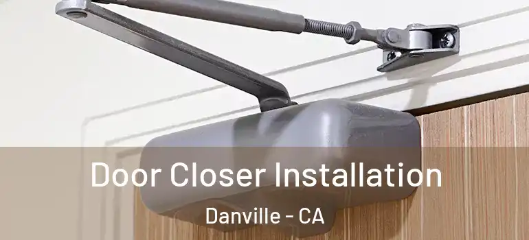  Door Closer Installation Danville - CA