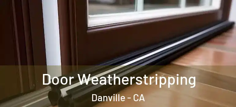  Door Weatherstripping Danville - CA
