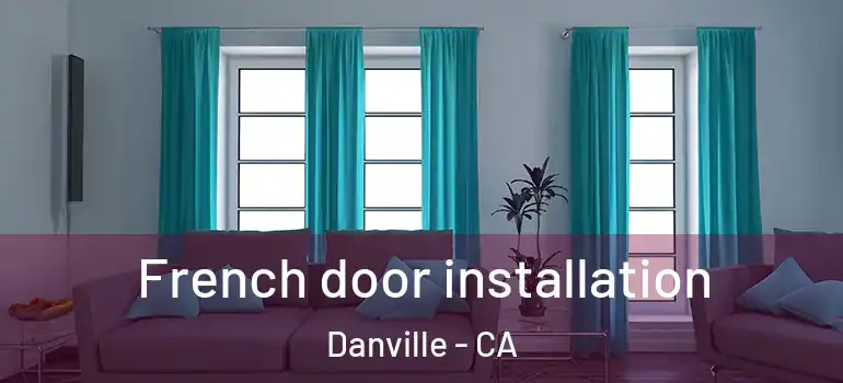  French door installation Danville - CA