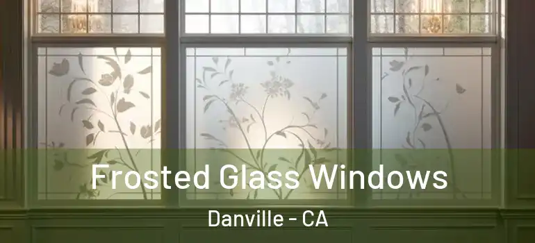  Frosted Glass Windows Danville - CA