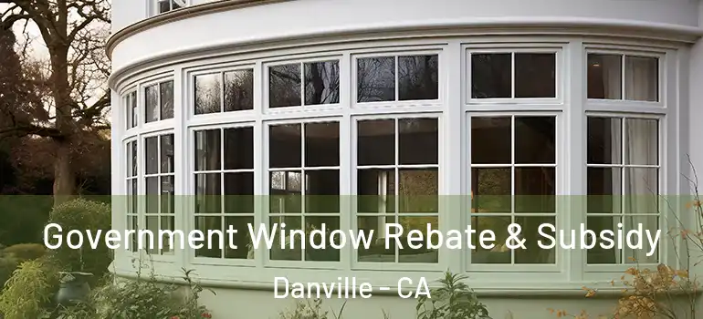 Government Window Rebate & Subsidy Danville - CA