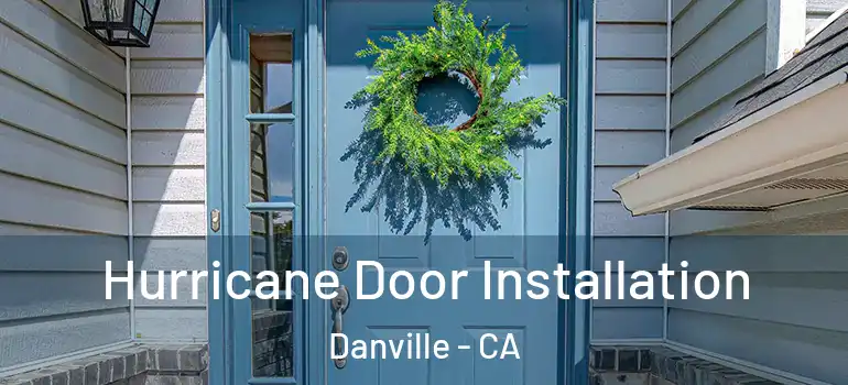  Hurricane Door Installation Danville - CA