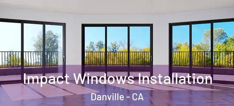  Impact Windows Installation Danville - CA