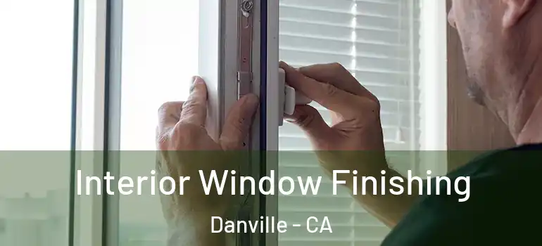  Interior Window Finishing Danville - CA