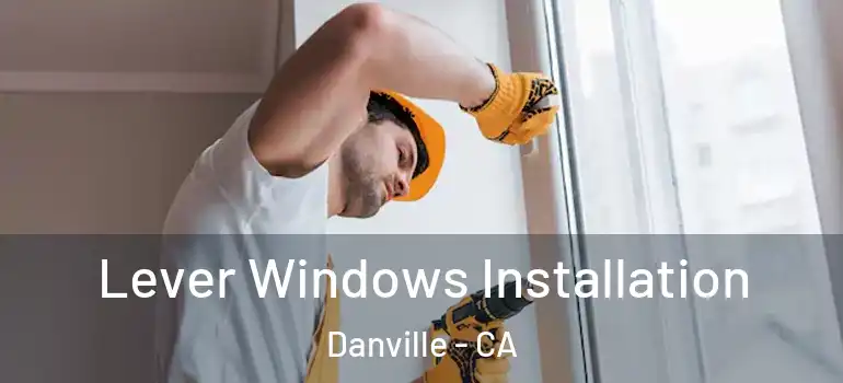  Lever Windows Installation Danville - CA