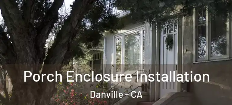 Porch Enclosure Installation Danville - CA