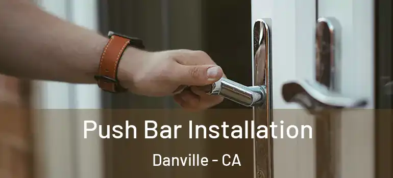  Push Bar Installation Danville - CA