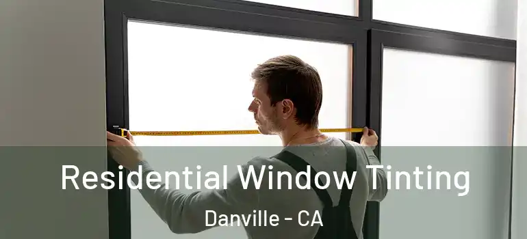  Residential Window Tinting Danville - CA