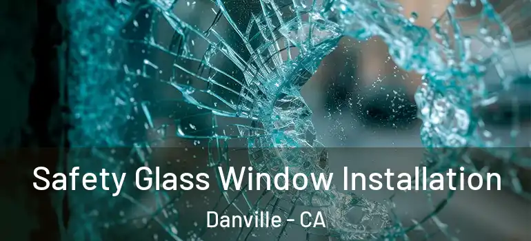  Safety Glass Window Installation Danville - CA
