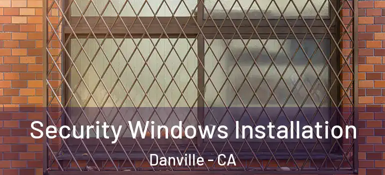  Security Windows Installation Danville - CA