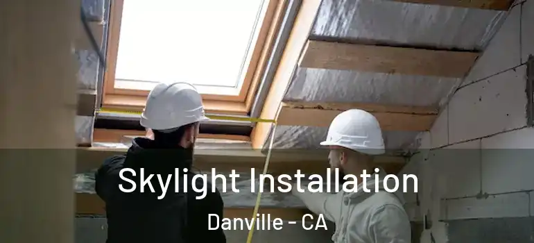  Skylight Installation Danville - CA