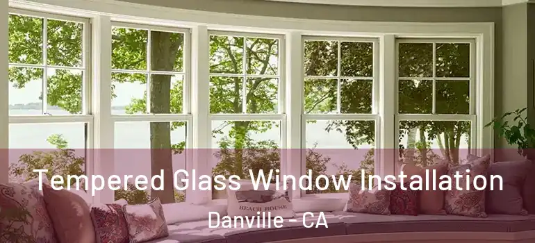  Tempered Glass Window Installation Danville - CA