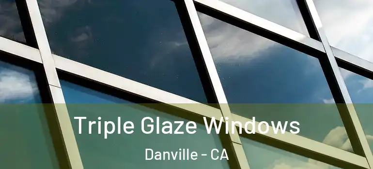  Triple Glaze Windows Danville - CA