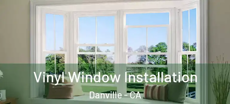  Vinyl Window Installation Danville - CA