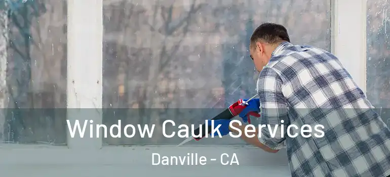  Window Caulk Services Danville - CA