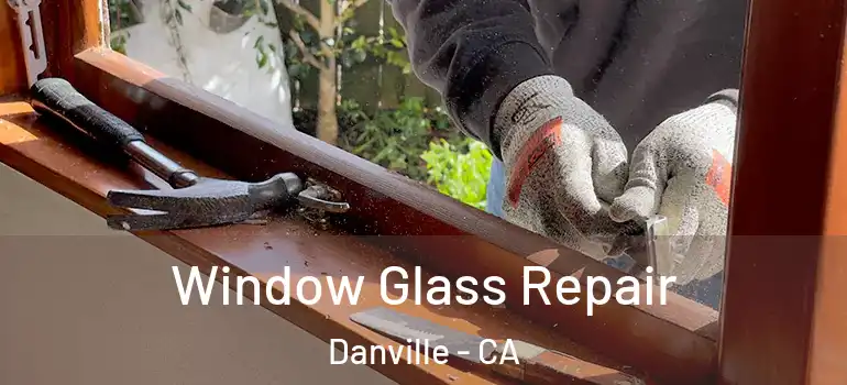  Window Glass Repair Danville - CA