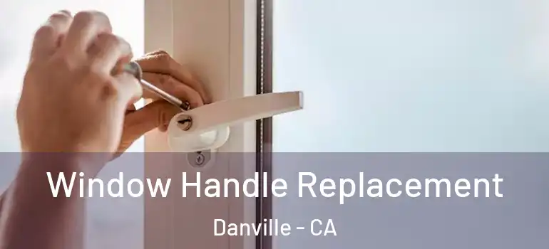  Window Handle Replacement Danville - CA