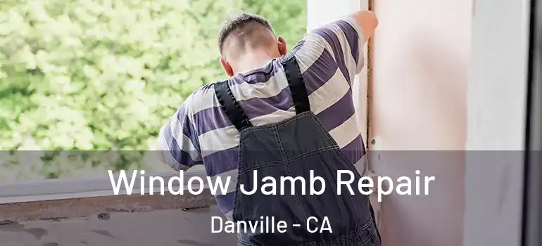  Window Jamb Repair Danville - CA