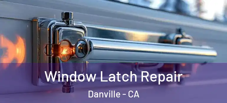  Window Latch Repair Danville - CA