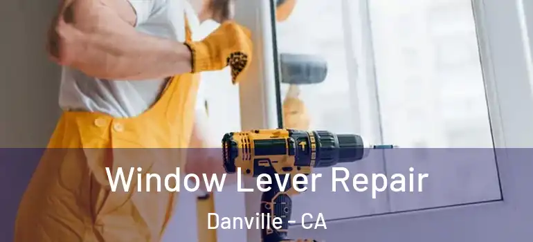  Window Lever Repair Danville - CA