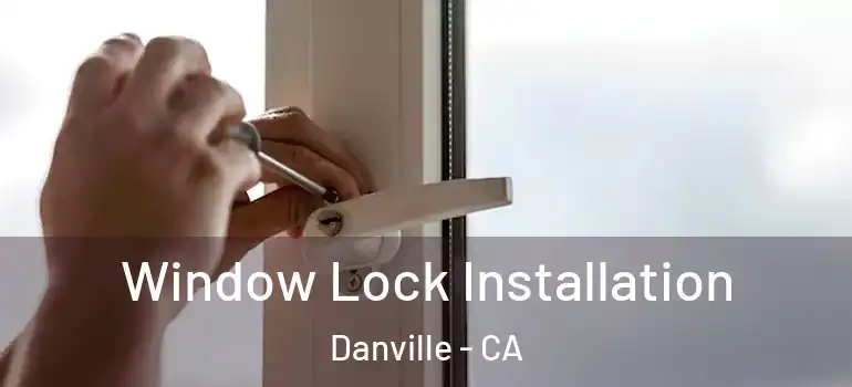  Window Lock Installation Danville - CA