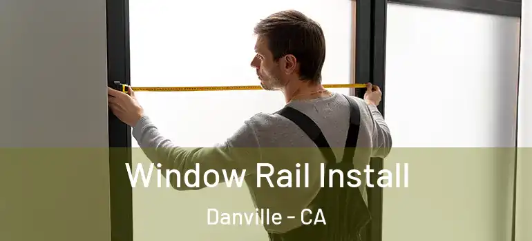  Window Rail Install Danville - CA