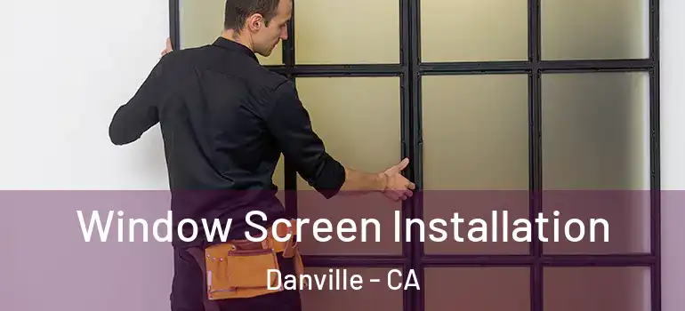  Window Screen Installation Danville - CA